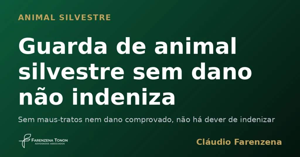 Guarda de animal silvestre sem dano não indeniza — informe do escritório Farenzena Tonon Advogados