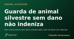 Guarda de animal silvestre sem dano não indeniza — informe do escritório Farenzena Tonon Advogados