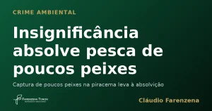 Insignificância absolve pesca de poucos peixes — informe do escritório Farenzena Tonon Advogados