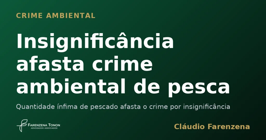 Insignificância afasta crime ambiental de pesca — informe do escritório Farenzena Tonon Advogados