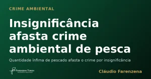 Insignificância afasta crime ambiental de pesca — informe do escritório Farenzena Tonon Advogados