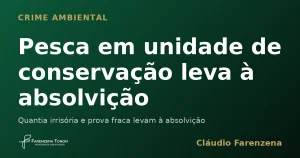 Pesca em unidade de conservação leva à absolvição — informe do escritório Farenzena Tonon Advogados