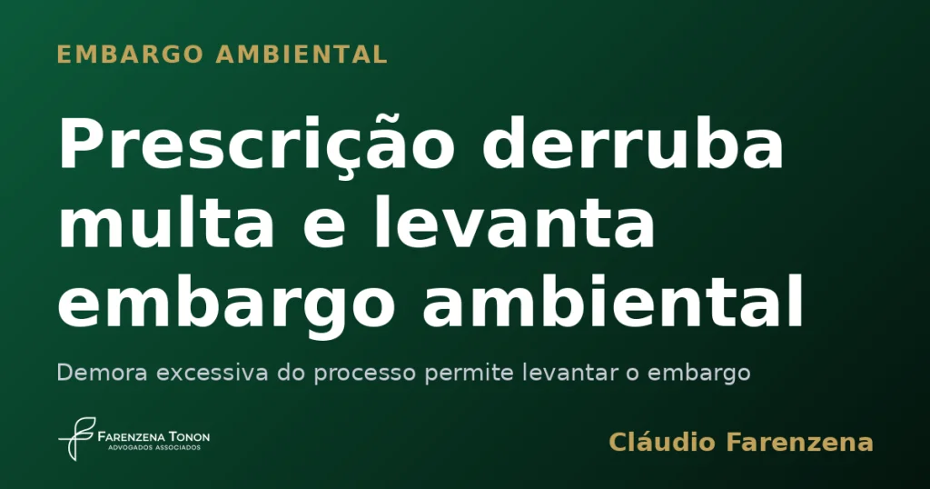 Prescrição derruba multa e levanta embargo ambiental — informe do escritório Farenzena Tonon Advogados