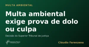 Multa ambiental exige prova de dolo ou culpa, decisão do STJ