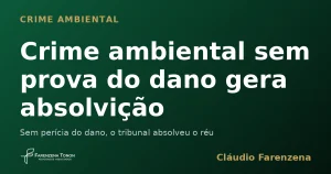 Crime ambiental sem prova do dano gera absolvição