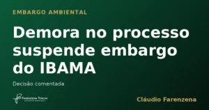 Suspensão de embargo ambiental do IBAMA por demora no processo administrativo