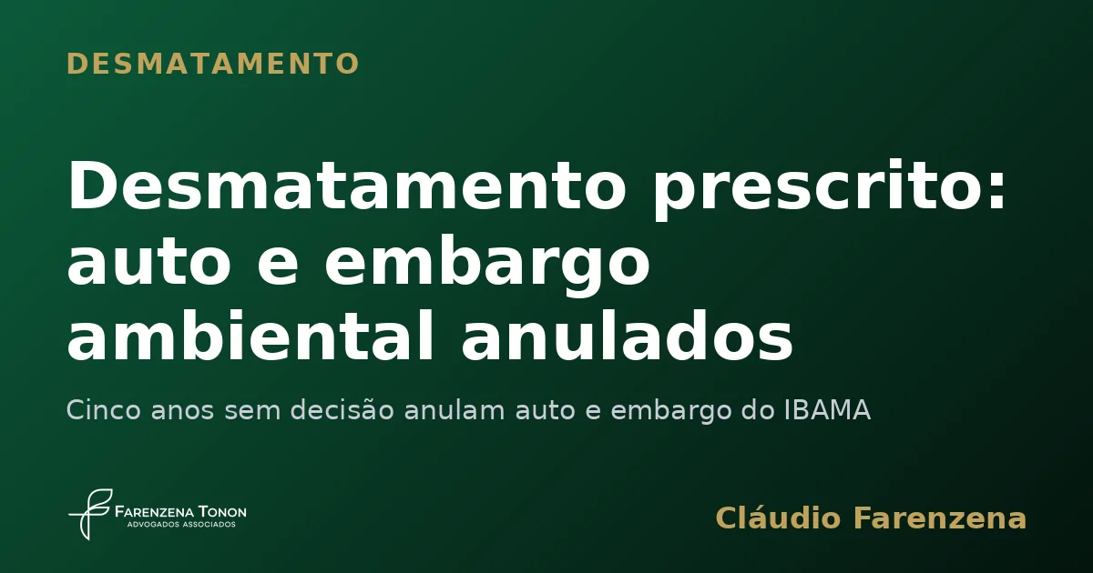 Capa sobre desmatamento prescrito com auto de infração e embargo ambiental anulados, informe do escritório Farenzena Tonon Advogados
