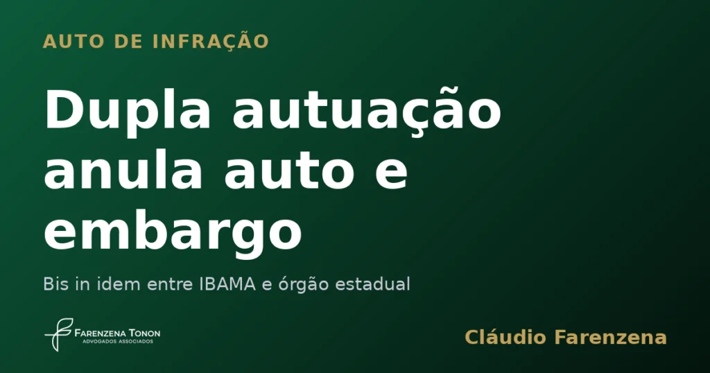 Auto de infração e embargo anulados por bis in idem entre IBAMA e órgão estadual