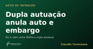Auto de infração e embargo anulados por bis in idem entre IBAMA e órgão estadual