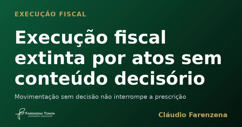 Execução fiscal de multa ambiental extinta por atos sem conteúdo decisório e prescrição intercorrente, informe do escritório Farenzena Tonon Advogados