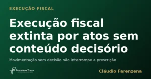 Execução fiscal de multa ambiental extinta por atos sem conteúdo decisório e prescrição intercorrente, informe do escritório Farenzena Tonon Advogados