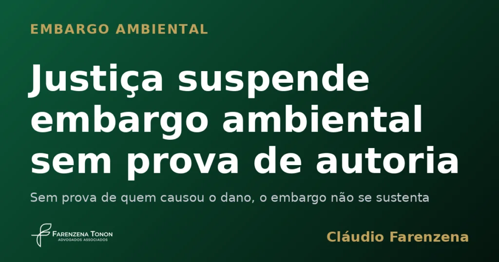 Capa sobre embargo ambiental suspenso pela Justiça sem prova de autoria, informe do escritório Farenzena Tonon Advogados