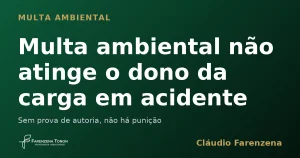 Capa sobre multa ambiental que nao atinge o dono da carga em acidente de transporte, informe do escritorio Farenzena Tonon Advogados