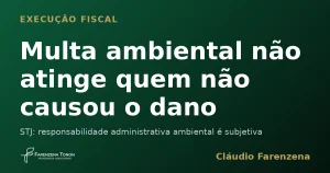 Capa sobre multa ambiental e execução fiscal que não atingem quem não causou o dano, informe do escritório Farenzena Tonon Advogados