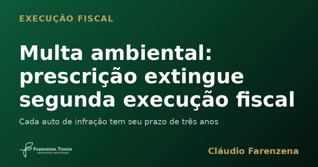 Prescrição intercorrente extingue segunda execução fiscal de multa ambiental do IBAMA, informe do escritório Farenzena Tonon Advogados