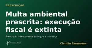 Capa do artigo sobre prescrição de multa ambiental e extinção da execução fiscal
