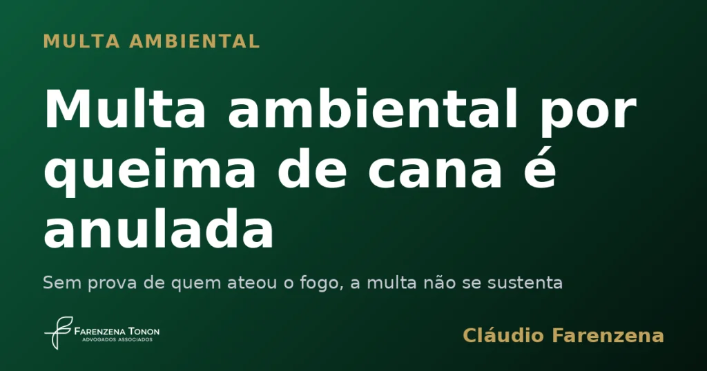 Capa sobre multa ambiental por queimada de cana anulada por falta de prova de autoria, informe do escritório Farenzena Tonon Advogados