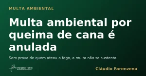 Capa sobre multa ambiental por queimada de cana anulada por falta de prova de autoria, informe do escritório Farenzena Tonon Advogados