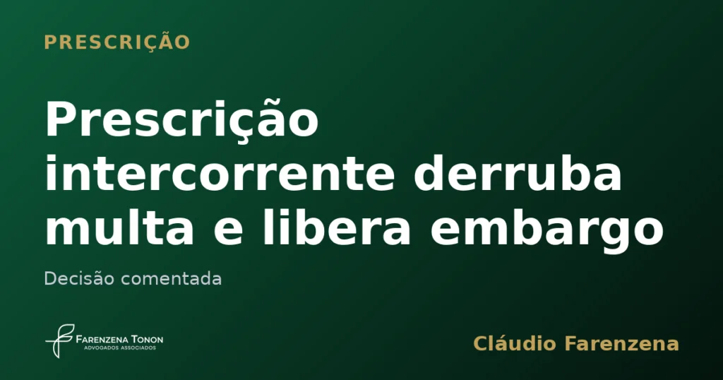 Prescrição intercorrente que cancela multa ambiental e levanta embargo do IBAMA