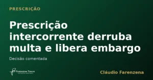 Prescrição intercorrente que cancela multa ambiental e levanta embargo do IBAMA
