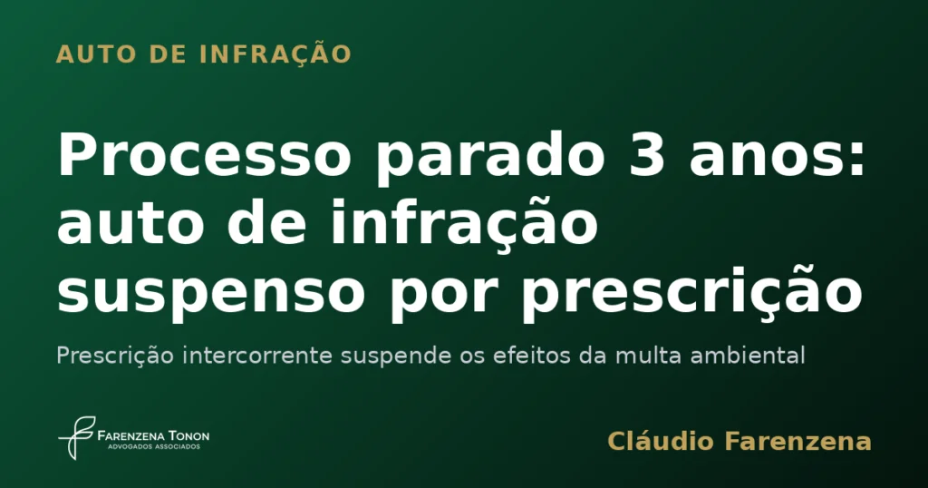 Auto de infração ambiental suspenso por prescrição intercorrente, informe do escritório Farenzena Tonon Advogados