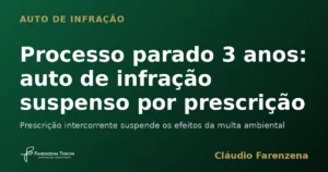 Auto de infração ambiental suspenso por prescrição intercorrente, informe do escritório Farenzena Tonon Advogados