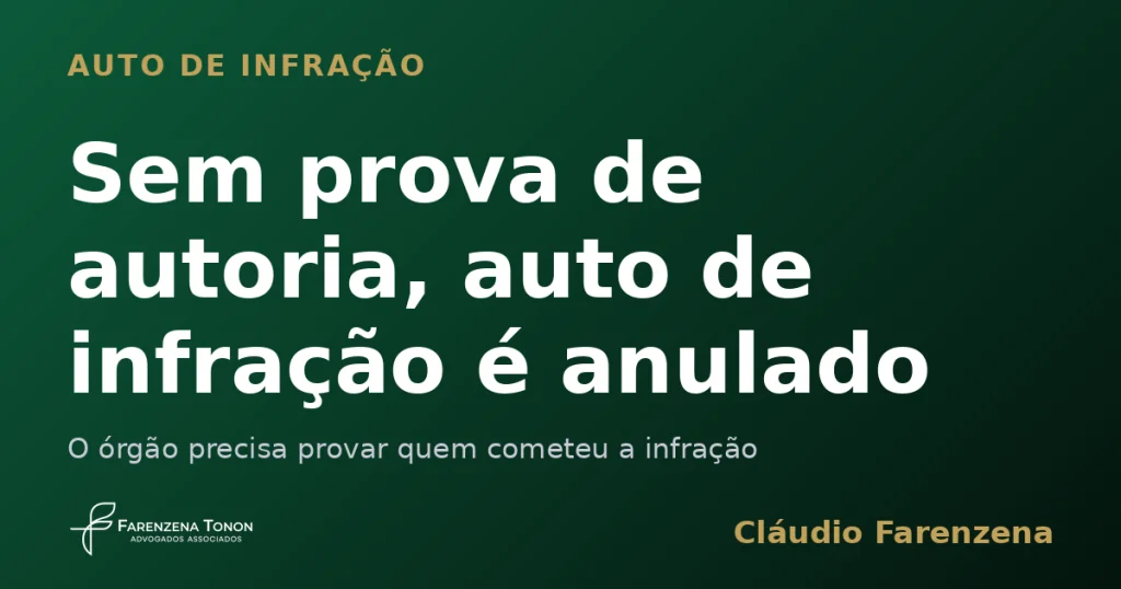 Sem prova de autoria, auto de infração é anulado. auto de infração ambiental, informe do escritório Farenzena Tonon Advogados
