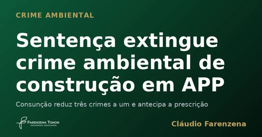 Capa sobre crime ambiental de construcao em APP extinto pela prescricao, informe do escritorio Farenzena Tonon Advogados