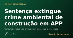 Capa sobre crime ambiental de construcao em APP extinto pela prescricao, informe do escritorio Farenzena Tonon Advogados