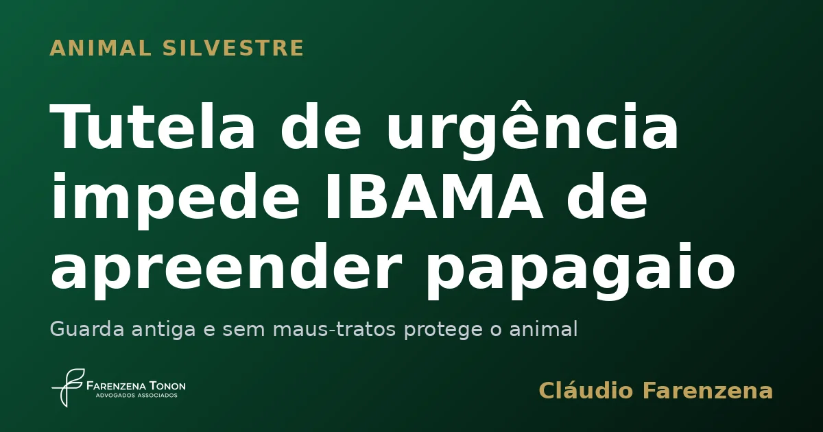 Capa sobre tutela de urgência que impede o IBAMA de apreender animal silvestre, informe do escritório Farenzena Tonon Advogados