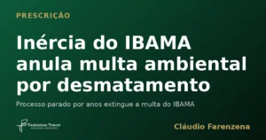 Capa sobre prescrição intercorrente que anula multa ambiental por inércia do IBAMA, informe do escritório Farenzena Tonon Advogados