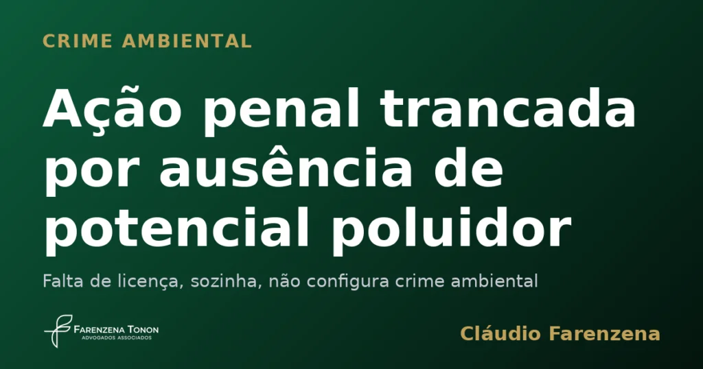 Capa sobre trancamento de ação penal por crime ambiental sem potencial poluidor, informe do escritório Farenzena Tonon Advogados