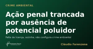 Capa sobre trancamento de ação penal por crime ambiental sem potencial poluidor, informe do escritório Farenzena Tonon Advogados