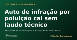 Auto de infração por poluição ambiental anulado por falta de laudo técnico, informe do escritório Farenzena Tonon Advogados