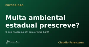 Multa ambiental estadual prescreve: o que mudou no STJ