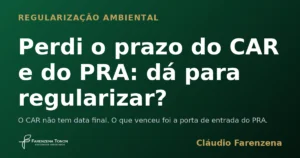 Perdi o prazo do CAR e do PRA: dá para regularizar?