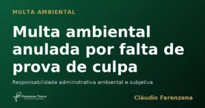 Multa ambiental anulada por falta de prova de culpa
