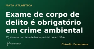 Exame de corpo de delito é obrigatório em crime ambiental