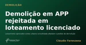 Demolição em APP rejeitada em loteamento licenciado — informe do escritório Farenzena Tonon Advogados