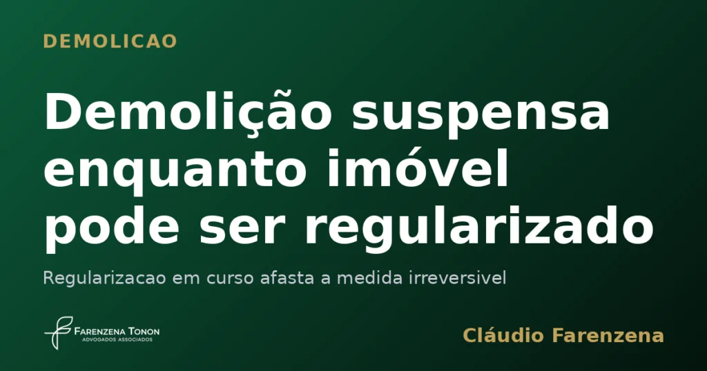 Capa do artigo sobre demolicao suspensa pela possibilidade de regularizacao do imovel, informe do escritorio Farenzena Tonon Advogados