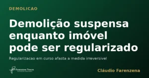 Capa do artigo sobre demolicao suspensa pela possibilidade de regularizacao do imovel, informe do escritorio Farenzena Tonon Advogados