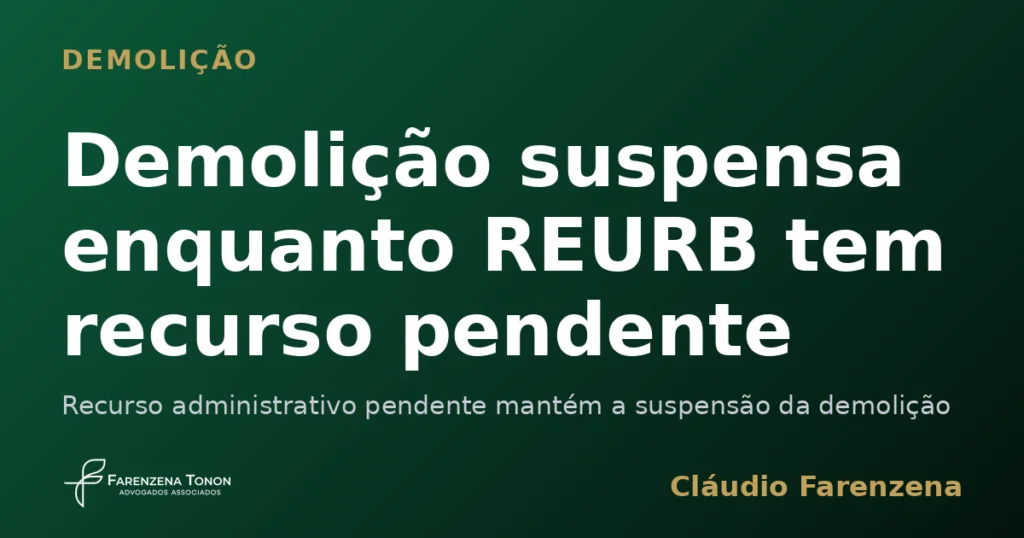 Capa sobre suspensao de demolicao com REURB em andamento e recurso pendente, informe do escritorio Farenzena Tonon Advogados