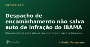 Despacho de encaminhamento interno não interrompe a prescrição intercorrente de auto de infração do IBAMA, informe do escritório Farenzena Tonon Advogados