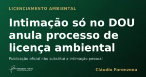 Intimação apenas no Diário Oficial anula processo de licenciamento ambiental, informe do escritório Farenzena Tonon Advogados
