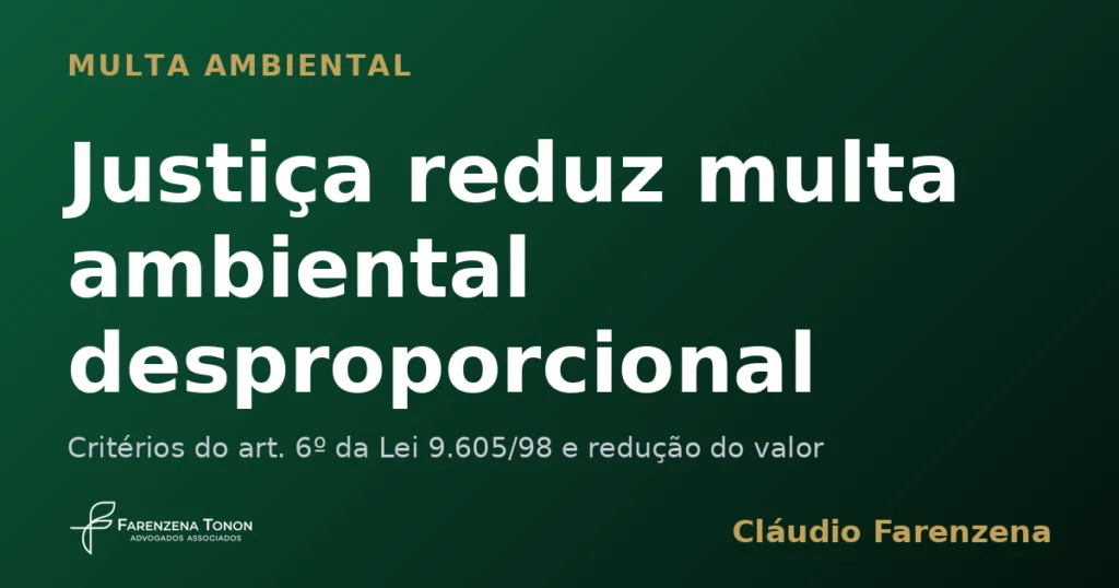 Multa ambiental desproporcional reduzida pela Justiça, informe do escritório Farenzena Tonon Advogados
