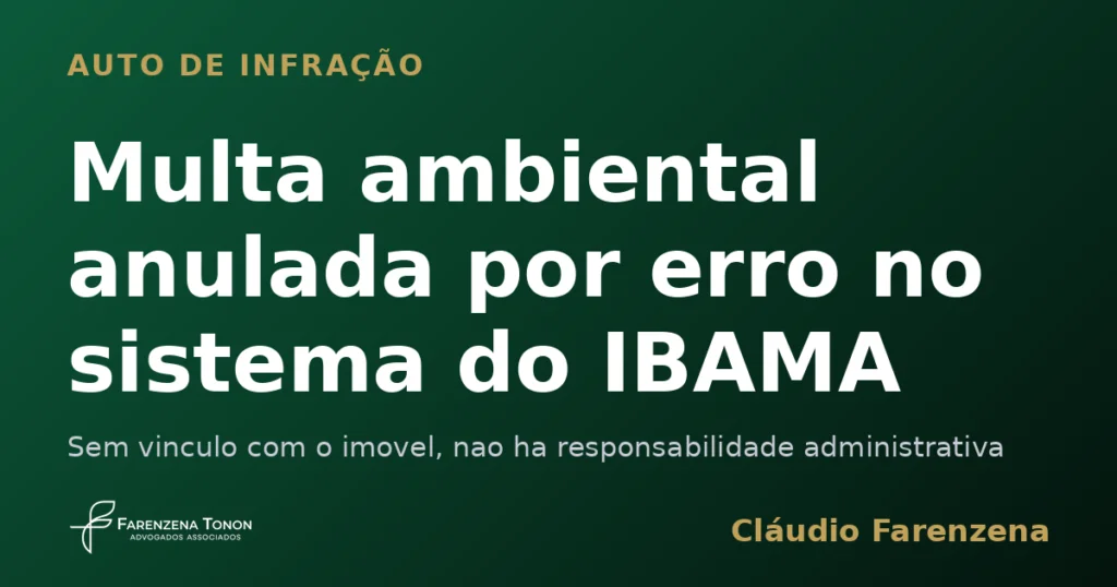 Auto de infracao ambiental anulado por erro no sistema do IBAMA, informe do escritorio Farenzena Tonon Advogados