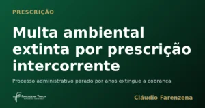 Multa ambiental extinta por prescricao intercorrente, informe do escritorio Farenzena Tonon Advogados