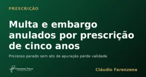 Multa e embargo ambiental anulados por prescrição de cinco anos no processo administrativo, informe do escritório Farenzena Tonon Advogados