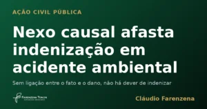 Responsabilidade civil ambiental afastada por ausência de nexo causal, informe do escritório Farenzena Tonon Advogados