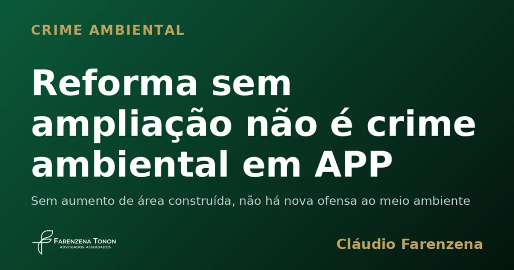Reforma sem ampliação afasta crime ambiental em área de preservação permanente, informe do escritório Farenzena Tonon Advogados